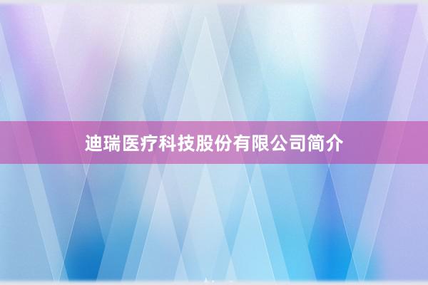 迪瑞医疗科技股份有限公司简介
