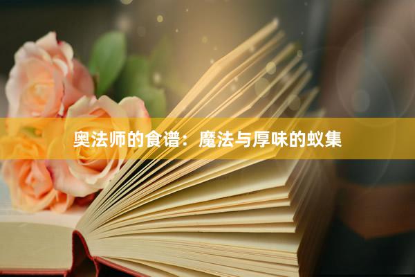 奥法师的食谱：魔法与厚味的蚁集